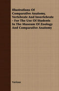 Illustrations of Comparative Anatomy, Vertebrate and Invertebrate - For the Use of Students in the Museum of Zoology and Comparative Anatomy - Paperback