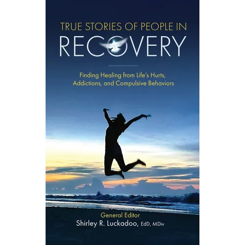 True Stories of People in Recovery: Finding Healing from Life's Hurts, Addictions, and Compulsive Behaviors - Hardcover