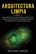 Arquitectura limpia: Guía completa para principiantes Aprende todo sobre las estructuras de software utilizando los principios de la arquitectura limp - Paperback