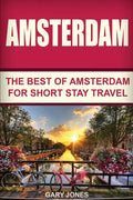 Amsterdam: The Best Of Amsterdam For Short Stay Travel - Paperback