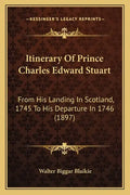 Itinerary of Prince Charles Edward Stuart: From His Landing in Scotland, 1745 to His Departure in 1746 (1897) - Paperback