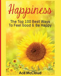 Happiness: The Top 100 Best Ways To Feel Good & Be Happy - Paperback