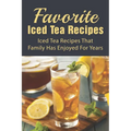 Favorite Iced Tea Recipes: Iced Tea Recipes That Family Has Enjoyed For Years: How To Make Iced Tea Fast - Paperback