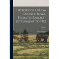 History of Louisa County, Iowa, From Its Earliest Settlement to 1912; Volume 1 - Paperback