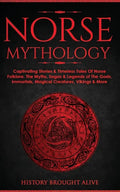 Norse Mythology: Captivating Stories & Timeless Tales Of Norse Folklore. The Myths, Sagas & Legends of The Gods, Immortals, Magical Cre - Paperback