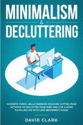 Minimalism & Decluttering: Goodbye Things, Hello Freedom: Discover Cutting Edge Methods to Declutter Your Mind and Live a More Fulfilled Life wit - Paperback