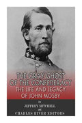 The Gray Ghost of the Confederacy: The Life and Legacy of John Mosby - Paperback