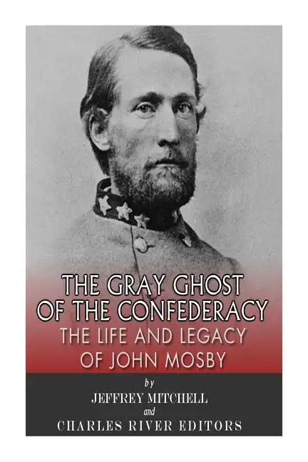 The Gray Ghost of the Confederacy: The Life and Legacy of John Mosby - Paperback