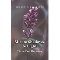 Mist to Shadows, to Light: Three -Part Harmony - Paperback