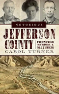Notorious Jefferson County: Frontier Murder & Mayhem - Hardcover