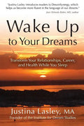 Wake Up to Your Dreams: Transform Your Relationships, Career and Health While You Sleep - Paperback