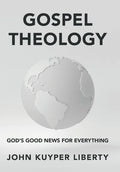 Gospel Theology: God's Good News for Everything - Hardcover
