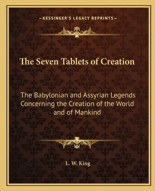 The Seven Tablets of Creation: The Babylonian and Assyrian Legends Concerning the Creation of the World and of Mankind - Paperback