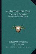 A History Of The Castle Family: From 1635 To 1900 (1903) - Paperback