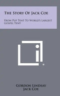 The Story Of Jack Coe: From Pup Tent To World's Largest Gospel Tent - Hardcover