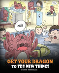Get Your Dragon To Try New Things: Help Your Dragon To Overcome Fears. A Cute Children Story To Teach Kids To Embrace Change, Learn New Skills, Try Ne - Paperback