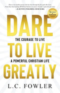 Dare to Live Greatly: The Courage to Live a Powerful Christian Life - Paperback