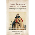 Secret Societies of the Middle Ages: The Assassins - The Knights Templars - Secret Tribunals of Westphalia - Hardcover