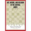 Art, Nature, and Religion in the Central Andes: Themes and Variations from Prehistory to the Present - Paperback