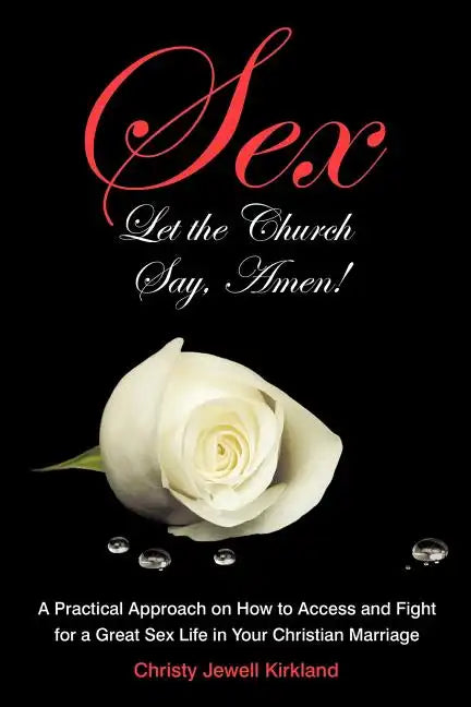 Sex Let the Church Say, Amen!: A Practical Approach on How to Access and Fight for a Great Sex Life in Your Christian Marriage - Paperback