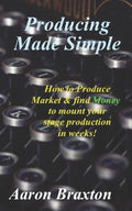 Producing Made Simple: How to Produce Market & and find Money to mount your stage production in weeks! - Paperback