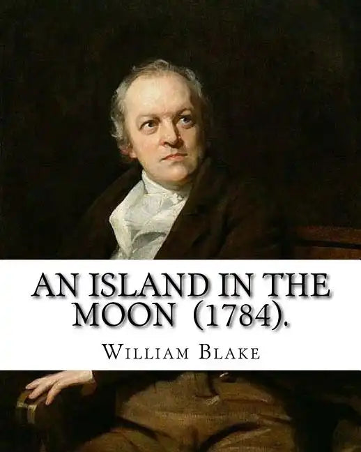 An Island in the Moon (1784). By: William Blake: William Blake (28 November 1757 - 12 August 1827) was an English poet, painter, and printmaker. - Paperback