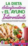 La Dieta Antiinflamatoria Y El Ayuno Intermitente: Una Guía Práctica Y Fácil Para Perder Peso Rápidamente Y Curar El Cuerpo Con Una Vida Sana Para Mej - Paperback