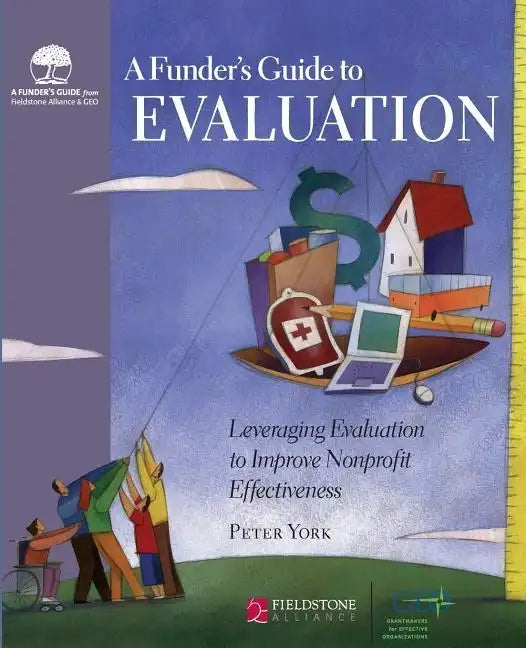A Funder's Guide to Evaluation: Leveraging Evaluation to Improve Nonprofit Effectiveness - Hardcover