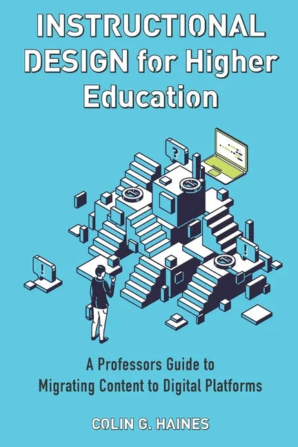 Instructional Design For Higher Education: A Professor's Guide To Migrating Content To Digital Platforms - Paperback