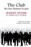 The Club No One Wanted To Join - Madoff Victims In Their Own Words - Paperback