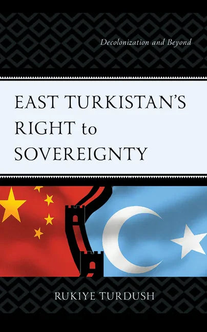 East Turkistan's Right to Sovereignty: Decolonization and Beyond - Hardcover