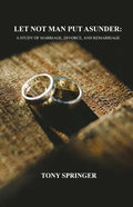 Let Not Man Put Asunder: A Study of Marriage, Divorce, and Remarriage - Paperback