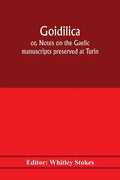Goidilica; or, Notes on the Gaelic manuscripts preserved at Turin, Milan, Berne, Leyden, the monastery of S. Paul, Carinthia, and Cambridge, with eigh - Paperback