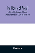 The house of Argyll and the collateral branches of the clan Campbell, from the year 420 to the present time - Paperback