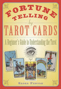 Fortune Telling by Tarot Cards: A Beginner's Guide to Understanding the Tarot - Paperback
