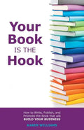 Your Book is the Hook: How to Write, Publish, and Promote the Book that will Build your Business - Paperback
