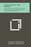 Your Cabin In The Woods: A Compilation Of Cabin Plans And Philosophy For Discovering Life In The Great Outdoors - Hardcover