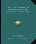 Twelve Lectures on the Harmonial Philosophy of Andrew Jackson Davis - Paperback