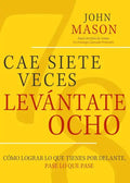 Cae Siete Veces, Levantate Ocho: Como Lograr Lo Que Tienes Por Delante, Pase Lo Que Pase - Paperback