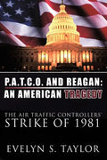 P.A.T.C.O. and Reagan: AN AMERICAN TRAGEDY: The Air Traffic Controllers' Strike of 1981 - Paperback