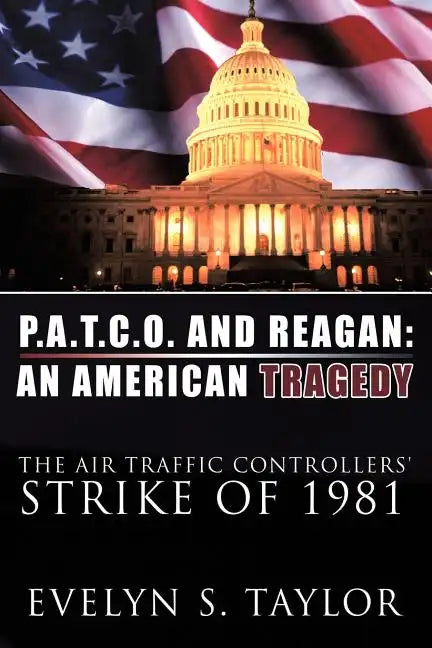 P.A.T.C.O. and Reagan: AN AMERICAN TRAGEDY: The Air Traffic Controllers' Strike of 1981 - Paperback