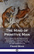Mind of Primitive Man: The Classic of Anthropology - Hereditary Characteristics, Linguistic and Cultural Traits of the Human Races - Hardcover