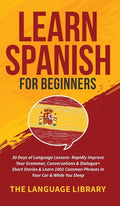 Learn Spanish For Beginners: 30 Days of Language Lessons- Rapidly Improve Your Grammar, Conversations& Dialogue+ Short Stories& Learn 1001 Common Phra - Hardcover