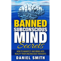 Banned Subconscious Mind Secrets: How To Manifest And Bring Into Reality Your Unconscious Thoughts - Paperback