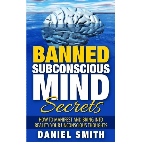 Banned Subconscious Mind Secrets: How To Manifest And Bring Into Reality Your Unconscious Thoughts - Paperback