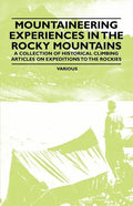Mountaineering Experiences in the Rocky Mountains - A Collection of Historical Climbing Articles on Expeditions to the Rockies - Paperback