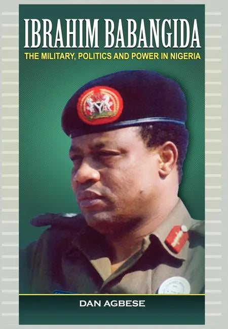 Ibrahim Babangida: The Military, Politics Ad Power in Nigeria - Hardcover