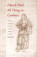 Friends Hold All Things in Common: Tradition, Intellectual Property, and the Adages of Erasmus - Hardcover