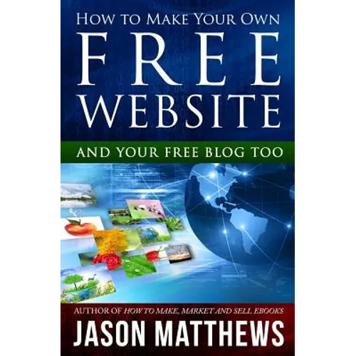 How to Make Your Own Free Website: And Your Free Blog Too - Paperback