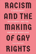 Racism and the Making of Gay Rights: A Sexologist, His Student, and the Empire of Queer Love - Paperback